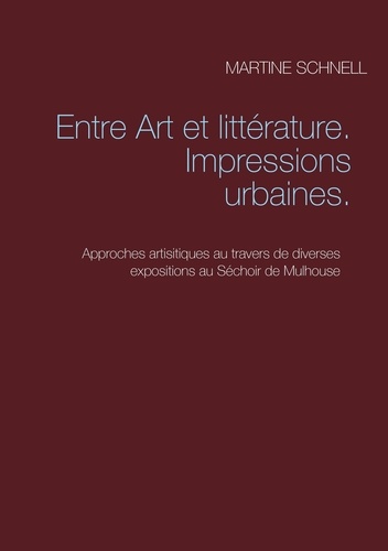 Entre art et littérature. Impressions urbaines. Approches artisitiques au travers de diverses expositions au Séchoir de Mulhouse