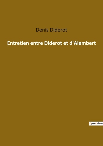 Denis Diderot - Les classiques de la littérature  : Entretien entre Diderot et d'Alembert.