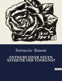 Ferruccio Busoni - ENTWURF EINER NEUEN ÄSTHETIK DER TONKUNST.
