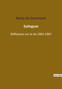 Gourmont remy De - Les classiques de la littérature  : Epilogues - Réflexions sur la vie 1905-1907.