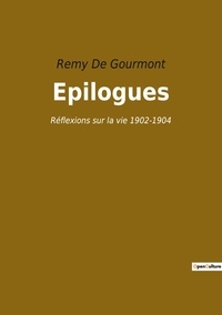 Gourmont remy De - Les classiques de la littérature  : Epilogues - Réflexions sur la vie 1902-1904.