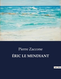 Pierre Zaccone - Les classiques de la littérature  : ÉRIC LE MENDIANT - ..