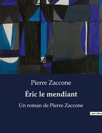 Pierre Zaccone - Éric le mendiant - Un roman de Pierre Zaccone.