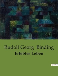 Rudolf georg Binding - Erlebtes Leben.
