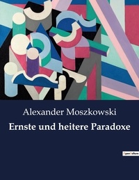 Alexander Moszkowski - Ernste und heitere Paradoxe.