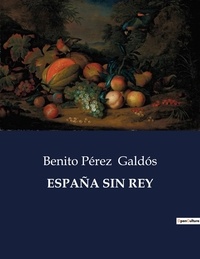 Benito Perez Galdos - Littérature d'Espagne du Siècle d'or à aujourd'hui  : ESPAÑA SIN REY - ..
