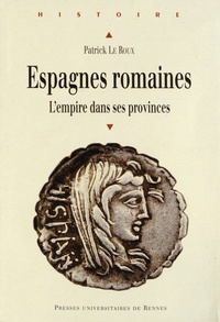 Patrick Le Roux - Espagnes romaines - Rome et ses provinces.