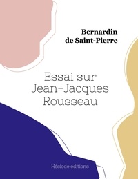 Bernardin de Saint-Pierre - Essai sur Jean-Jacques Rousseau.