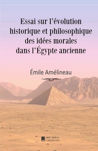 Emile Amélineau - Essai sur l'évolution historique et philosophique des idées morales dans l'Égypte ancienne.