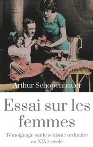 Arthur Schopenhauer - Essai sur les femmes - Témoignage sur le sexisme ordinaire au XIXe siècle.