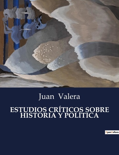 Juan Valera - Littérature d'Espagne du Siècle d'or à aujourd'hui  : ESTUDIOS CRÍTICOS SOBRE HISTORIA Y POLÍTICA - ..