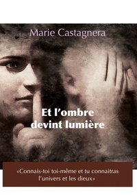 Marie Castagnera - Et l'ombre devint lumière.
