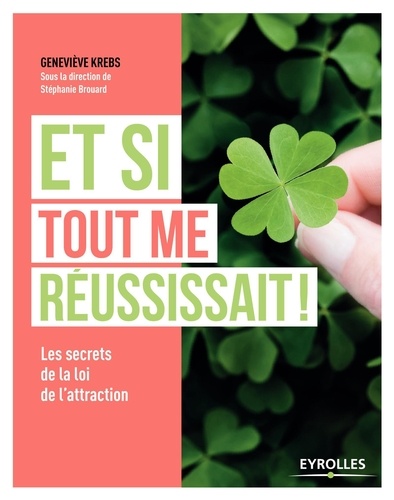 Geneviève Krebs - Et si tout me réussissait ? - Les secrets de la loi de l'attraction.