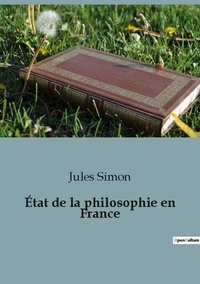 Jules Simon - Philosophie  : État de la philosophie en France.