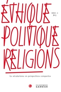  Classiques Garnier - Ethique, politique, religions N° 2, 2013 : Le sécularisme en perspectives comparées.