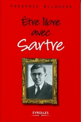 Frédéric Allouche - Etre libre avec Sartre.