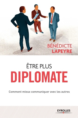Bénédicte Lapeyre - Etre plus diplomate - Comment mieux communiquer avec les autres.