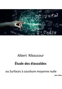 Albert Ribaucour - Étude des élassoïdes - ou Surfaces à courbure moyenne nulle.