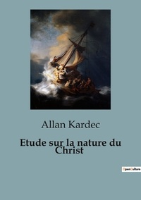 Allan Kardec - Philosophie  : Etude sur la nature du Christ.
