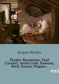 Jacques Rivière - Études: Baudelaire, Paul Claudel, André Gide, Rameau, Bach, Franck, Wagner...