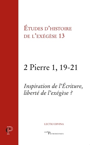 Etudes de l'histoire de l'exégèse. Volume 13, 2 Pierre 1, 19-21 - Inspiration de l'Ecriture, liberté de l'exégèse ?