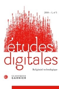  Classiques Garnier - Etudes digitales N° 5/2018-1 : Religiosité technologique.