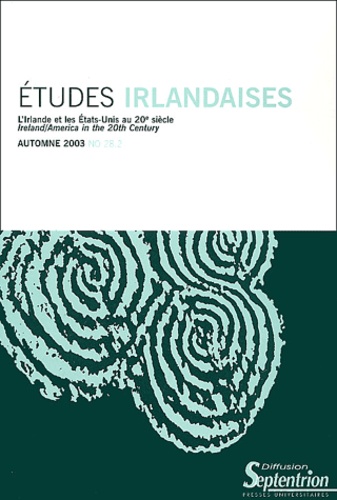  Pur - Etudes irlandaises N° 28-2 Automne 2003 : L'Irlande et les Etats-Unis au 20e siècle : Ireland/America in the 20th Century.