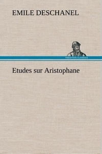 Emile Deschanel - Etudes sur Aristophane.