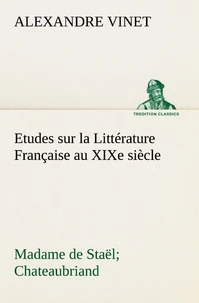 Etudes sur la Littérature Française au XIXe siècle Madame de Staël; Chateaubriand