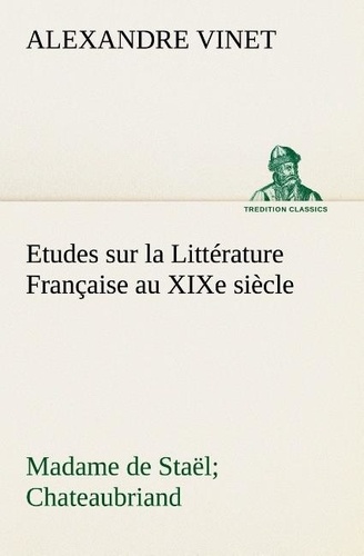 Alexandre Vinet - Etudes sur la Littérature Française au XIXe siècle Madame de Staël; Chateaubriand.