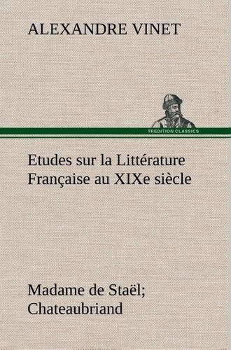 Alexandre Vinet - Etudes sur la Littérature Française au XIXe siècle Madame de Staël; Chateaubriand.