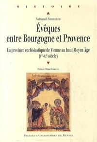 Nathanaël Nimmegeers - Evêques entre Bourgogne et Provence - La province ecclésiastique de Vienne au haut Moyen Age (Ve-XIe siècle).