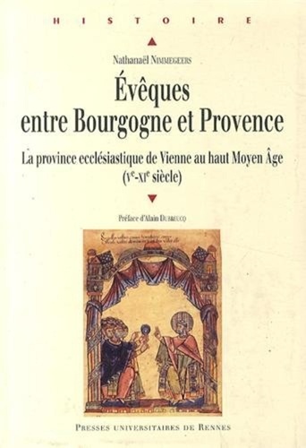 Nathanaël Nimmegeers - Evêques entre Bourgogne et Provence - La province ecclésiastique de Vienne au haut Moyen Age (Ve-XIe siècle).