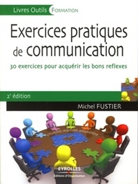 Michel Fustier - Exercices pratiques de communication - 30 Exercices pour acquérir les bons réflexes.