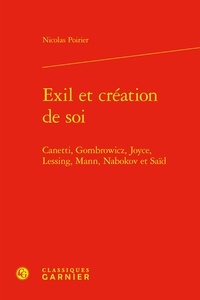 Nicolas Poirier - Exil et création de soi - Canetti, Gombrowicz, Joyce, Lessing, Mann, Nabokov et Saïd.