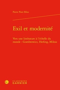 Pierre Piotr Bilos - Exil et modernité - Vers une littérature à l'échelle du monde : Gombrowicz, Herling, Milosz.