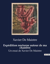 Xavier de Maistre - Expédition nocturne autour de ma chambre - Un essai de Xavier De Maistre.