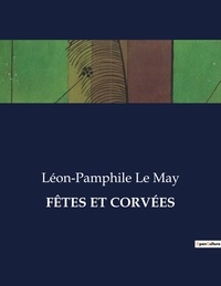 May léon-pamphile Le - Les classiques de la littérature  : FÊTES ET CORVÉES - ..