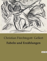 Christian Fürchtegott Gellert - Fabeln und Erzählungen.