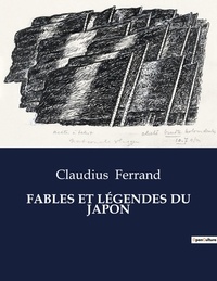 Claudius Ferrand - Les classiques de la littérature  : FABLES ET LÉGENDES DU JAPON - ..