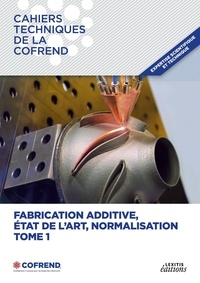  COFREND - Fabrication additive, état de l'art, normalisation - Tome 1.
