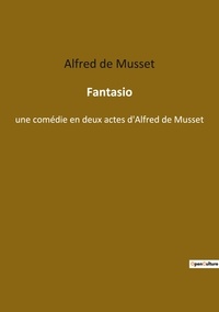 Musset alfred De - Les classiques de la littérature  : Fantasio - une comédie en deux actes d'Alfred de Musset.