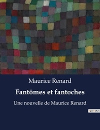 Maurice Renard - Fantômes et fantoches - Une nouvelle de Maurice Renard.