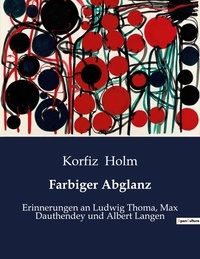 Korfiz Holm - Farbiger abglanz - Erinnerungen an ludwig thoma m.