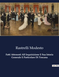 Fatti Attenenti All Inquisizione E Sua Istoria Generale E Particolare Di Toscana