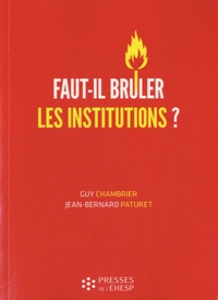 Guy Chambrier et Jean-Bernard Paturet - Faut-il brûler les institutions ? - Dangers et confusions de l'idéologie marchande dans le monde médico-social.