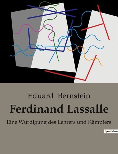 Eduard Bernstein - Ferdinand Lassalle - Eine Würdigung des Lehrers und Kämpfers.