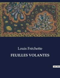 Louis Fréchette - Les classiques de la littérature  : Feuilles volantes - ..