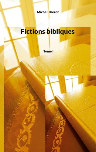 Fictions bibliques. Tome 1