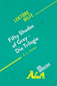 Cerf Natacha - Lektürehilfe  : Fifty Shades of Grey - Die Trilogie von E.L. James (Lektürehilfe) - Detaillierte Zusammenfassung, Personenanalyse und Interpretation.